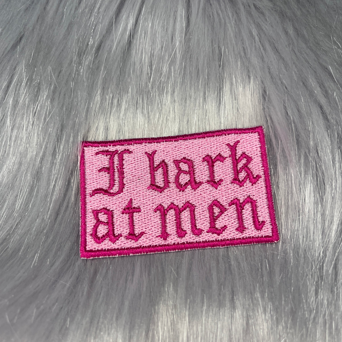 I Bark At Men Embroidered Patch