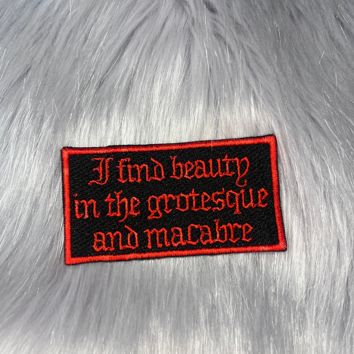 I Find Beauty In The Grotesque and Macabre Embroidered Patch