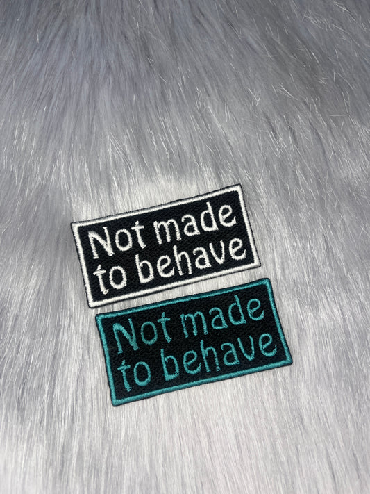 Not Made To Behave Embroidered Patch