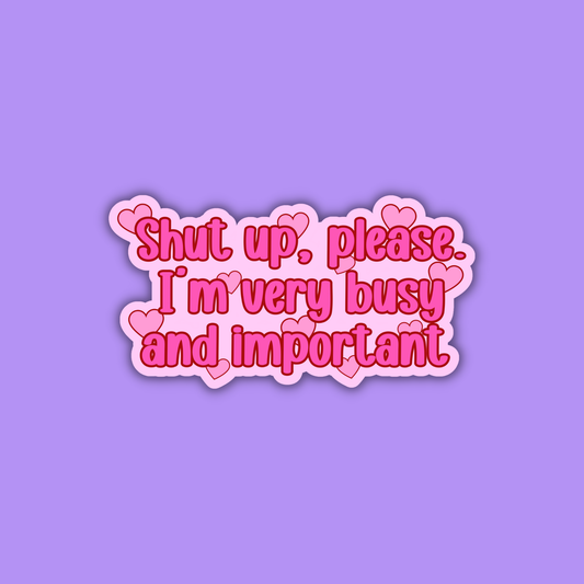 Shut Up Please I'm Very Busy and Important Sticker