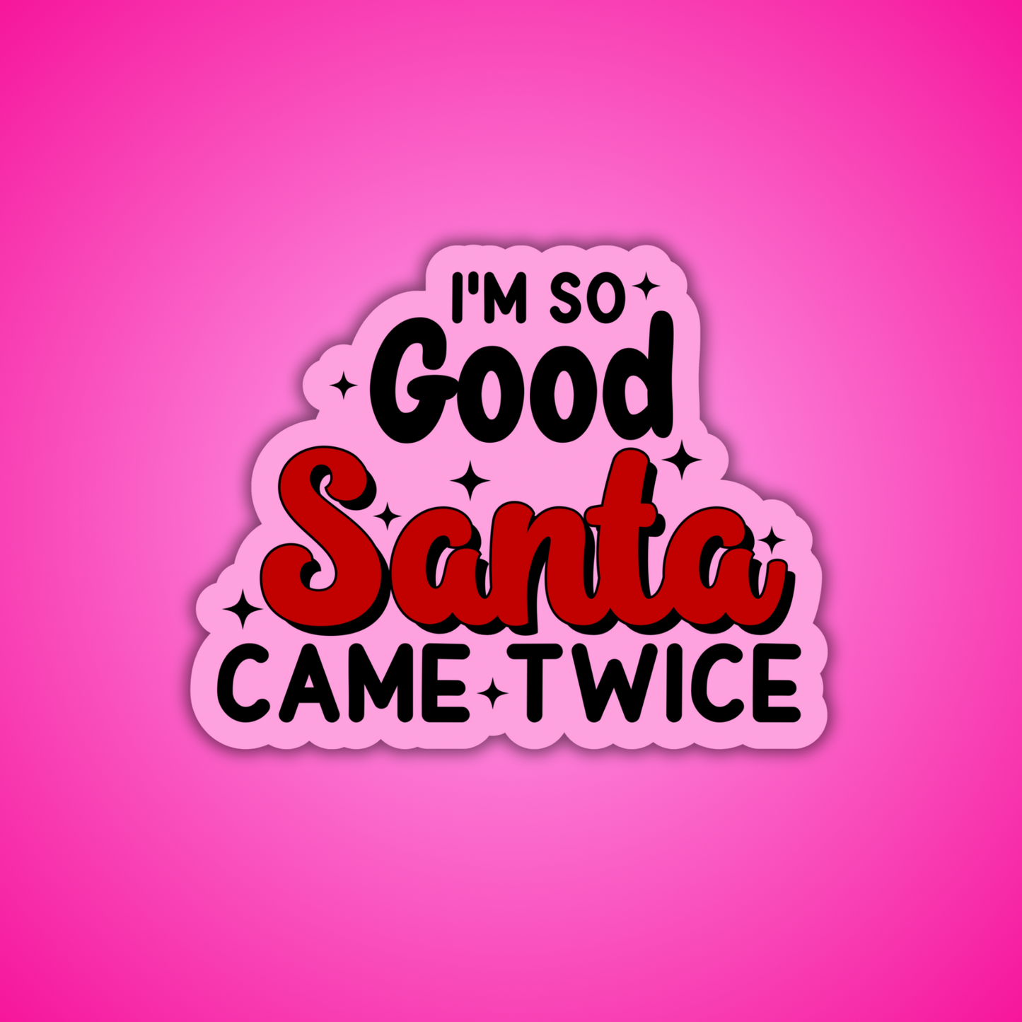 I'm So Good Santa Came Twice Holographic Sticker