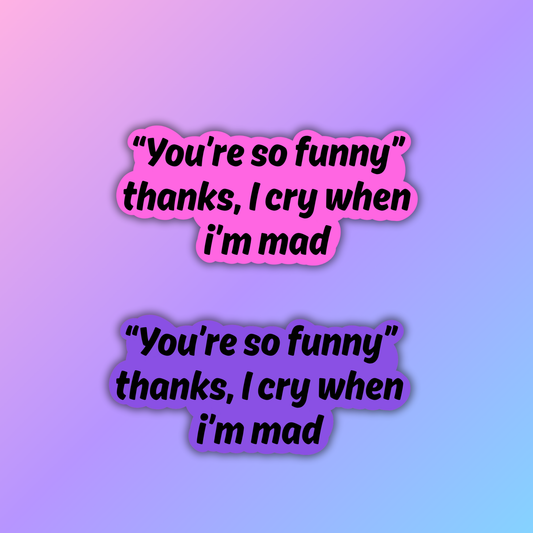 I Cry When I'm Mad Sticker