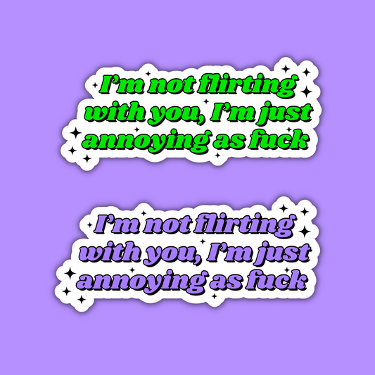 I'm Not Flirting With You, I'm Just Annoying As Fuck Sticker