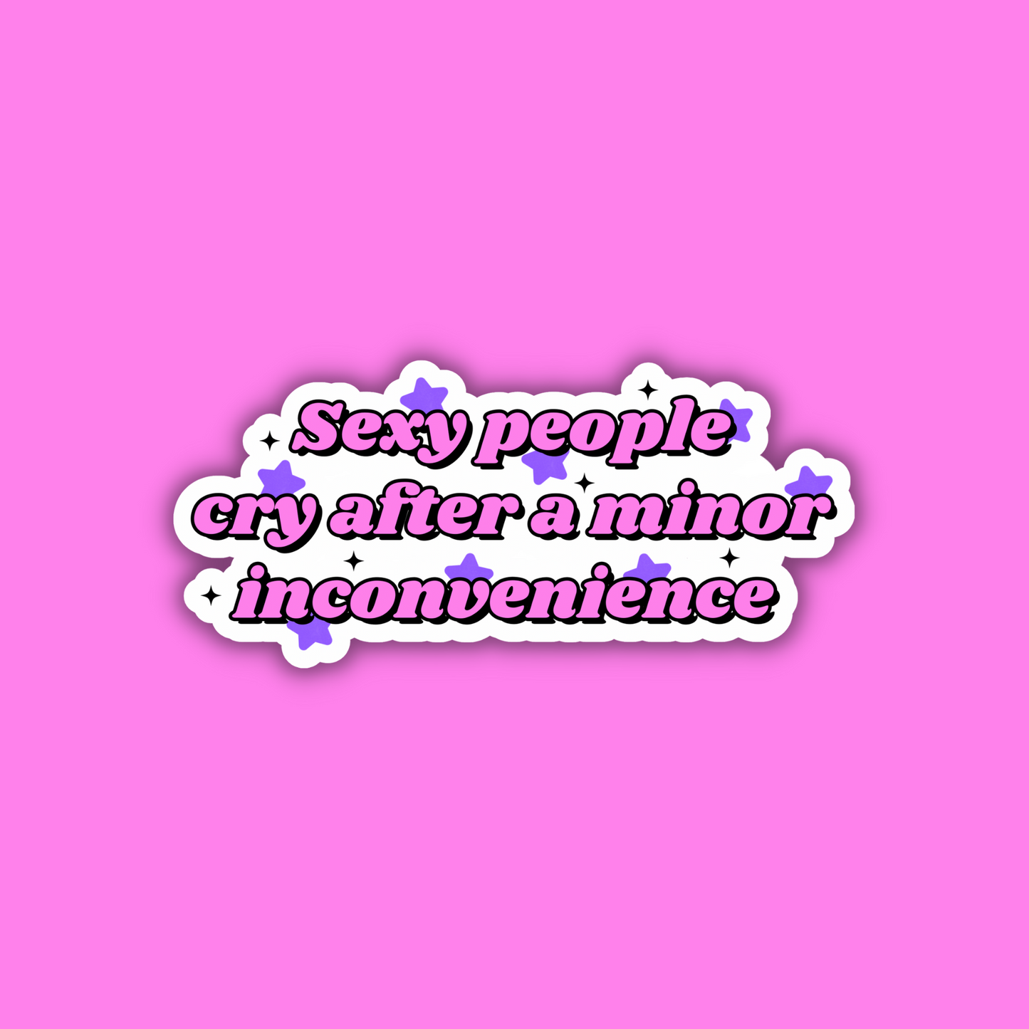 Sexy People Cry After a Minor Inconvenience Sticker