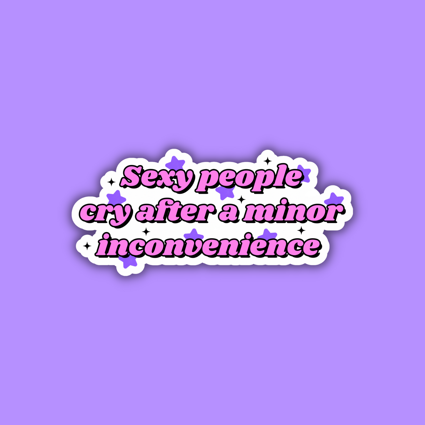 Sexy People Cry After a Minor Inconvenience Sticker