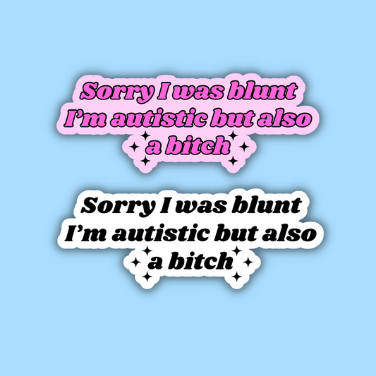 Sorry I Was Blunt I'm Autistic But Also a Bitch Sticker