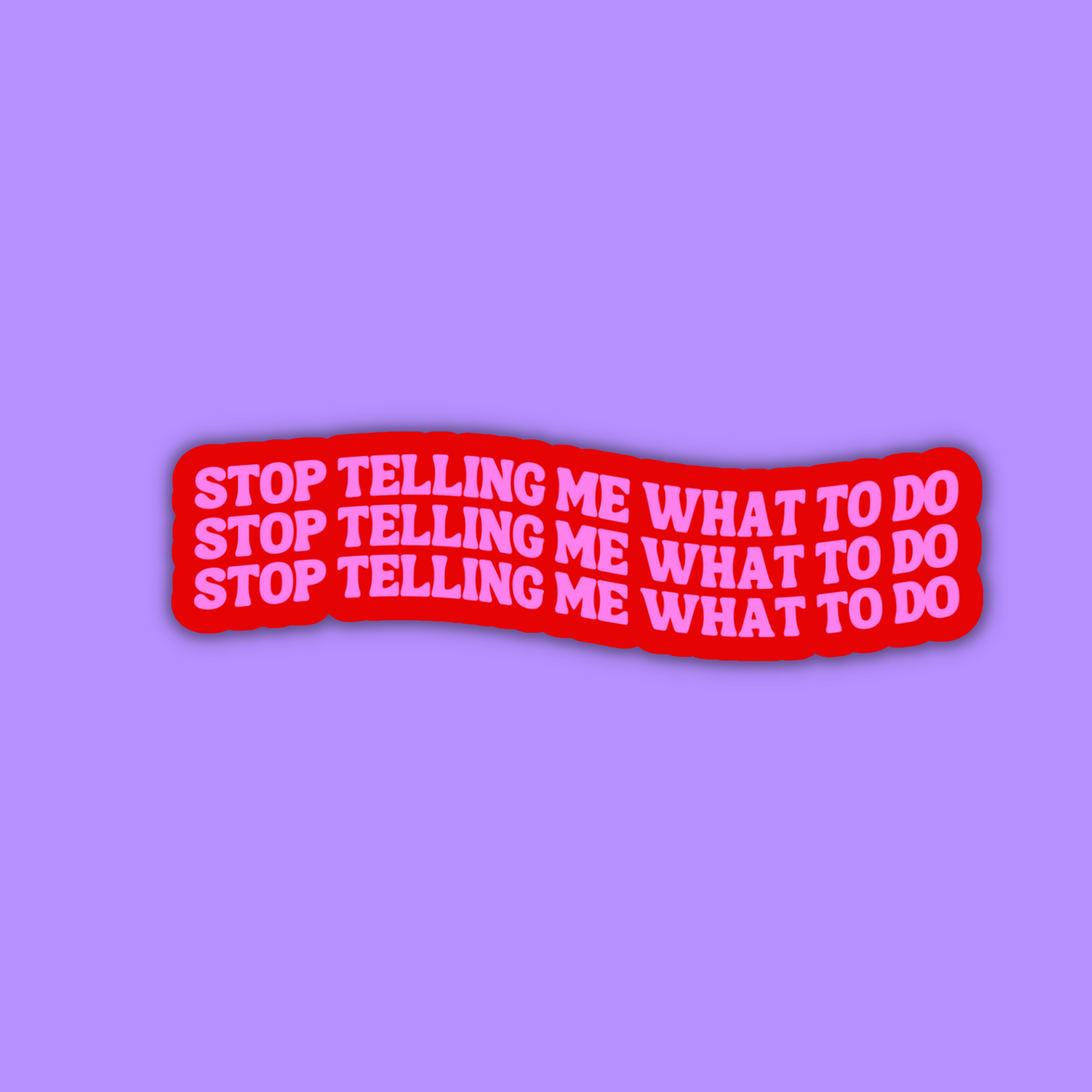 Stop Telling Me What To Do Sticker