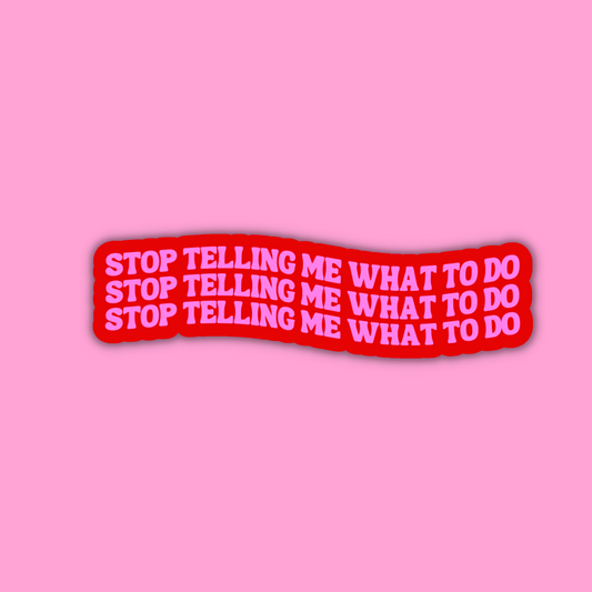 Stop Telling Me What To Do Sticker