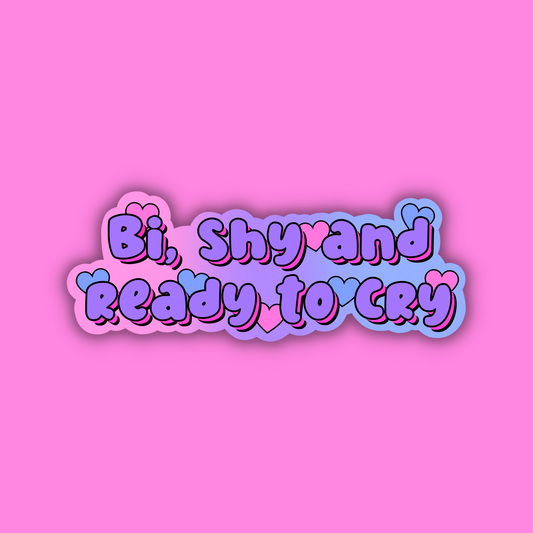 Bi, Shy and Ready to Cry Sticker