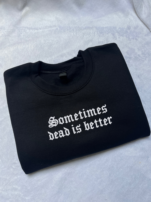 Sometimes Dead Is Better Embroidered Sweatshirt / T-Shirt
