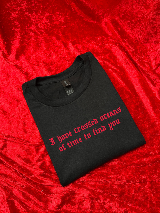 I Have Crossed Oceans Of Time To Find You Sweatshirt / T-Shirt
