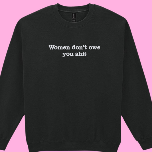 Women Don't Owe You Shit Sweatshirt