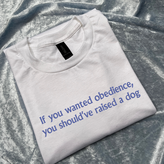 If You Wanted Obedience, You Should've Raised a Dog Embroidered T-Shirt