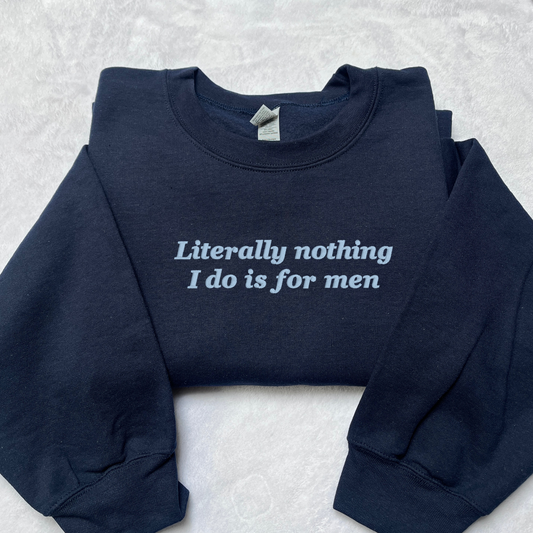 Literally Nothing I do Is For Men Embroidered Sweatshirt