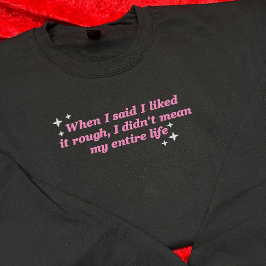 When I Said I Liked A Rough, I Didn't Mean My Entire Life Sweatshirt